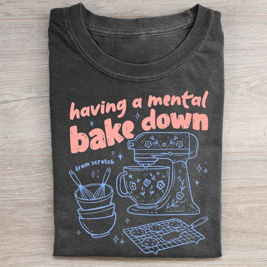 Having a Mental Bake Down T-shirt