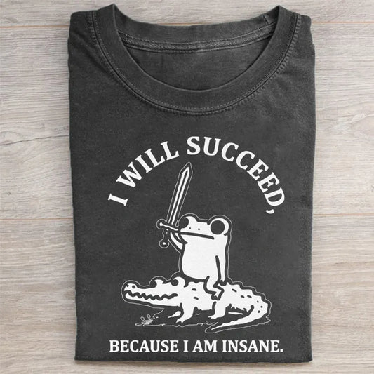 I Will Succeed Because I Am Insane T-Shirt