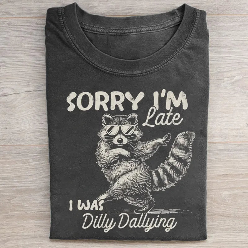 Funny Raccoon Sorry I'm Late I Was Dilly Dallying T-shirt