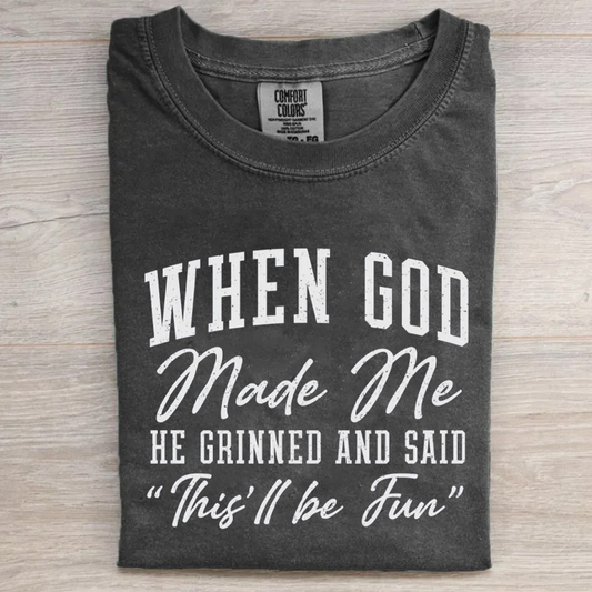 When God Made Me He Grinned and Said This ll Be Fun T-shirt