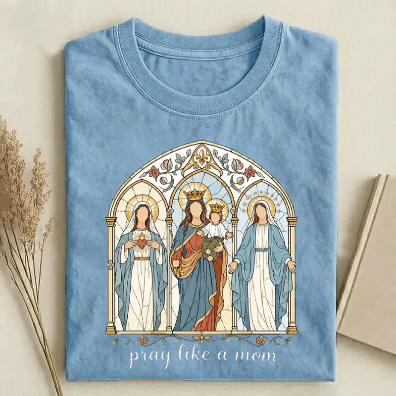 Pray Like a Mom Catholic Mary T-shirt