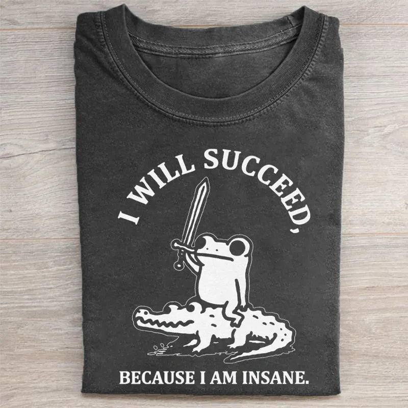 I Will Succeed Because I Am Insane T-Shirt