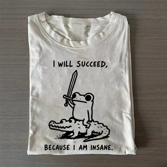 I Will Succeed Because I Am Insane T-Shirt