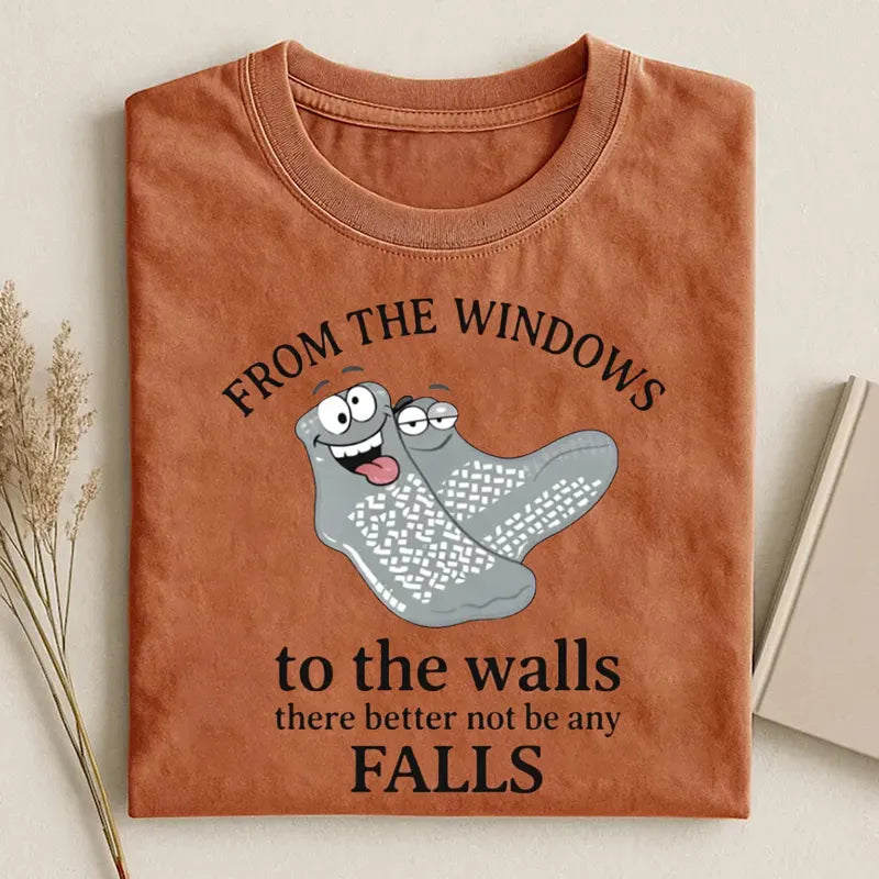 From The Windows To The Walls There Better Not Be Any Falls T-shirt