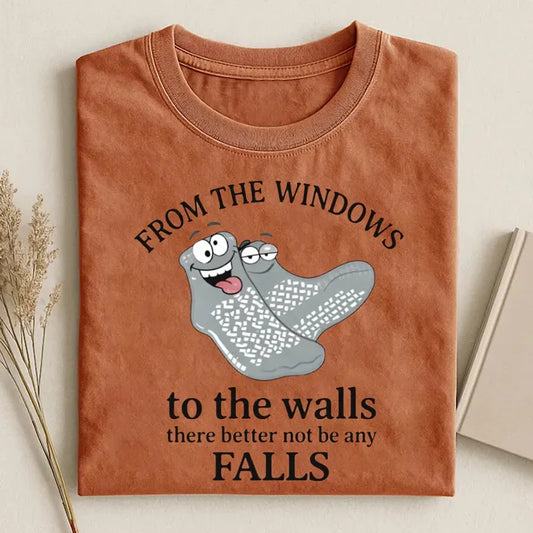 From The Windows To The Walls There Better Not Be Any Falls T-shirt