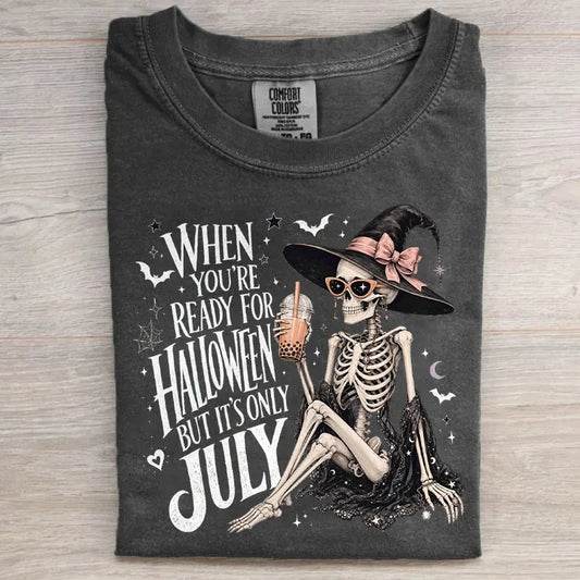 When You're Ready For Halloween But It's Only July T-shirt